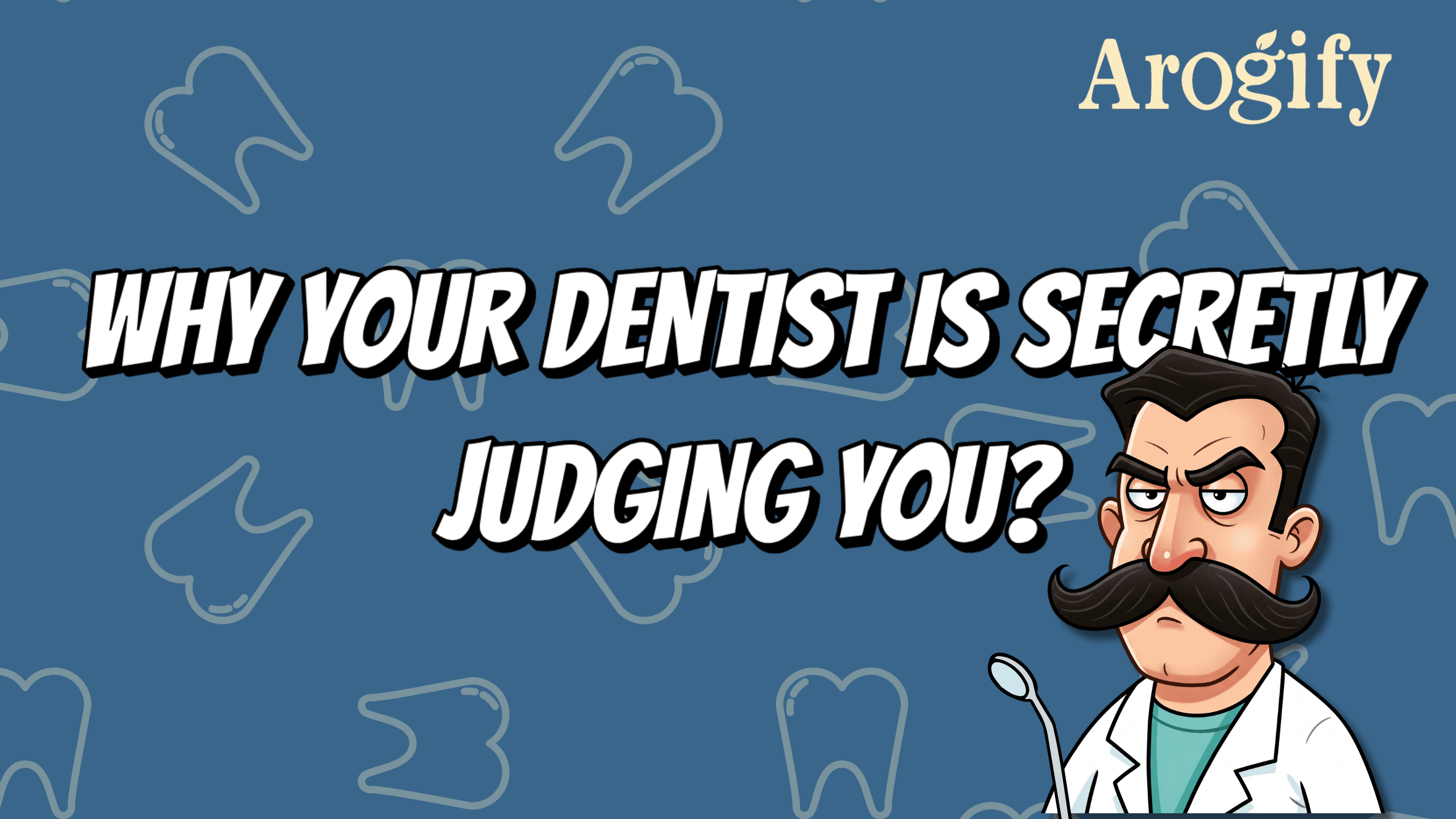 WHY YOUR DENTIST IS SECRETLY JUDGING YOU?